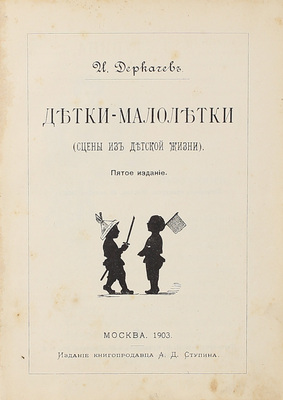 Деркачев И. Детки-малолетки. (Сцены из детской жизни) / С рис. худож. И. Панова. 5-е изд. М.: Изд. книгопродавца А.Д. Ступина, 1903.